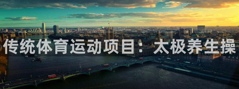 MK体育官网下载是干嘛的公司：传统体育运动项目：太极养生操